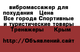 вибромассажер для похудания › Цена ­ 6 000 - Все города Спортивные и туристические товары » Тренажеры   . Крым